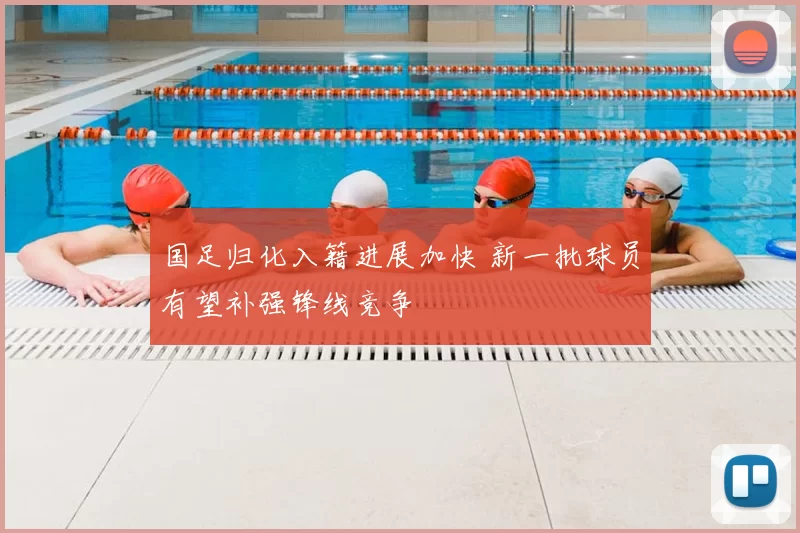 国足归化入籍进展加快 新一批球员有望补强锋线竞争