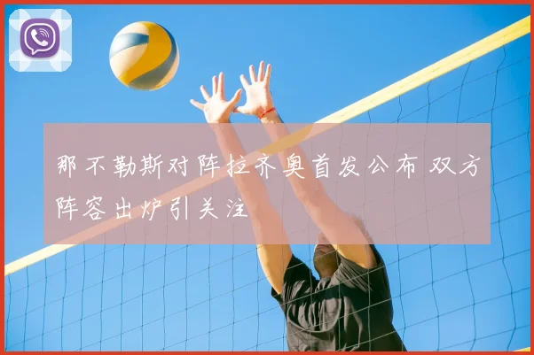 那不勒斯对阵拉齐奥首发公布 双方阵容出炉引关注