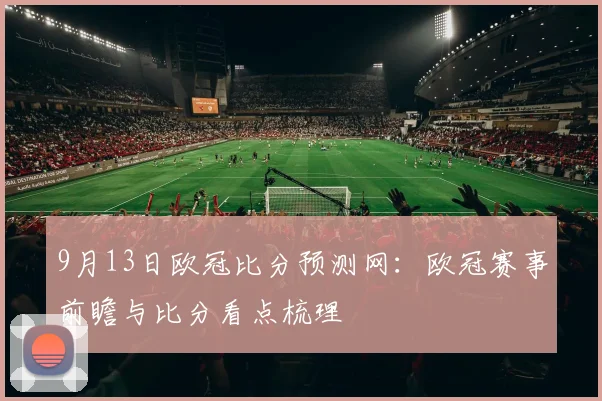 9月13日欧冠比分预测网:欧冠赛事前瞻与比分看点梳理